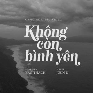 JUUN D - Không Còn Bình Yên | Official Lyric Video