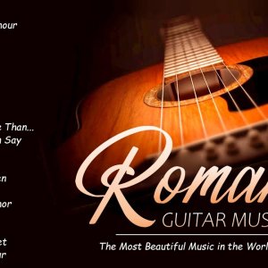 The Most Beautiful Music in the World For Your Heart | TOP 30 ROMANTIC GUITAR MUSIC